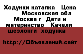 Ходунки-каталка › Цена ­ 500 - Московская обл., Москва г. Дети и материнство » Качели, шезлонги, ходунки   